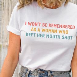feminist shirts, i wont be remembered as a woman who kept her mouth shut, strong women shirt, women rights equality, wom