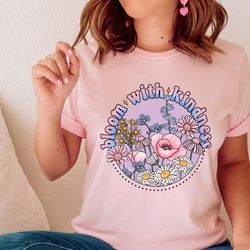 Flowers Bloom With Kindness Shirt, Flowers Shirt, Floral Shirt, Wildflower Shirt, Botanical Shirt, Gardener Botanical Sh
