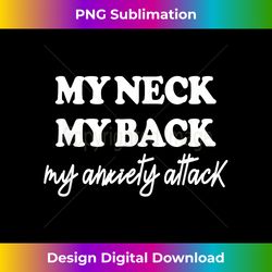 my neck my back my anxiety attack - luxe sublimation png download - pioneer new aesthetic frontiers