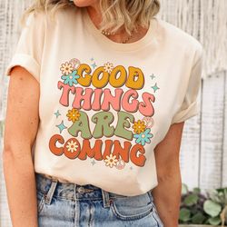 good things are coming shirt for women, mental health t shirt, mental health therapist shirt, positivity tshirt, affirma
