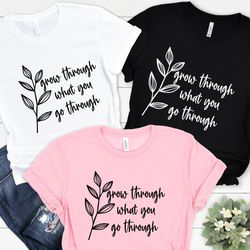 grow through what you go through, motivational shirt, inspirational t-shirt, kindness and motivation tee, positivity tee