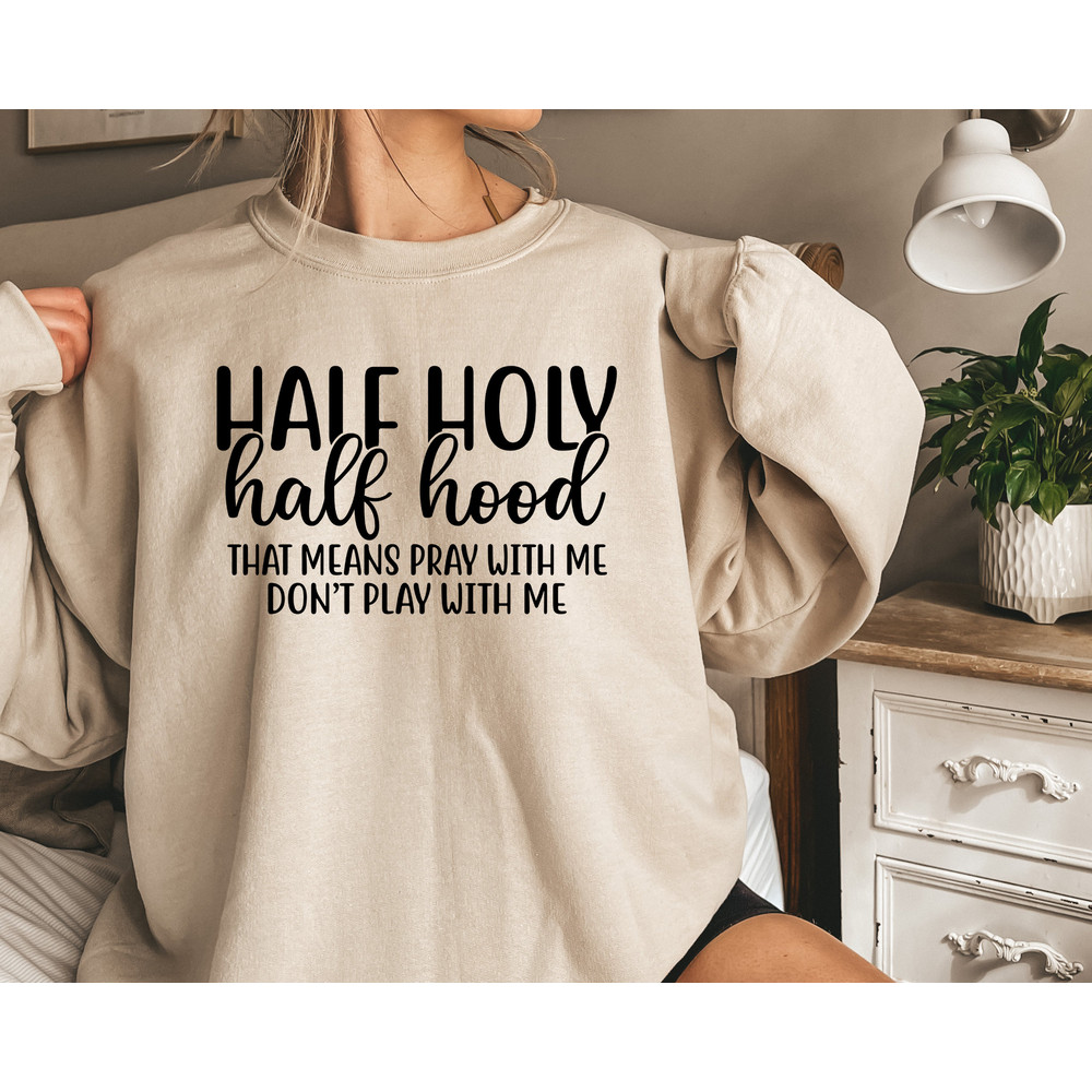 Half Hood Half Holy Sweatshirt, That Means Pray With Me, Half Hood Sweatshirt, Christian Sweatshirt, Faith Sweatshirt, Jesus Sweatshirt.jpg