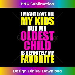 My Oldest Child Is My Favorite - Funny Parent Favorite Kid - Edgy Sublimation Digital File - Craft with Boldness and Assurance