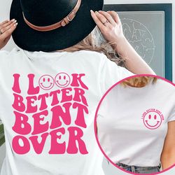 i look better bent over shirt, sarcastic saying t-shirt, peach booty tee, funny peach shapes gift, retro wavy shirt,  fr