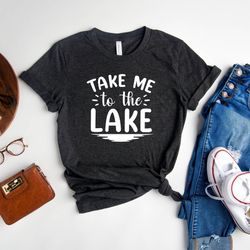 take me to the lake shirt, adventure shirt, lake shirt, summer vibes tee, lake lover shirt, fishing t-shirt, gift for la