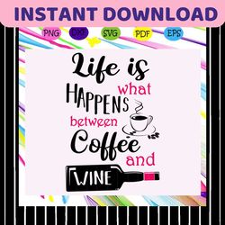 Life is what happens between coffee and wine, trending svg Files For Silhouette, Files For Cricut, SVG, DXF, EPS, PNG, I