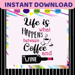 life is what happens between coffee and wine, trending svg files for silhouette, files for cricut, svg, dxf, eps, png, i