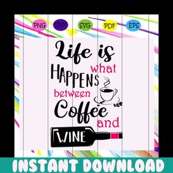 Life is what happens between coffee and wine, trending svg Files For Silhouette, Files For Cricut, SVG, DXF, EPS, PNG, I