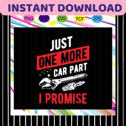 just one more car part i promise svg, gear head svg, vintage just one more car i promise, car svg, car lover, cool drive
