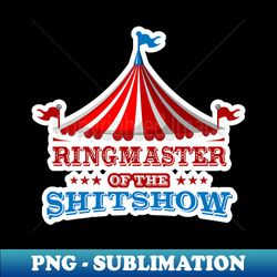 ringmaster of the shit show  ringmaster - sublimation-ready png file - unlock vibrant sublimation designs