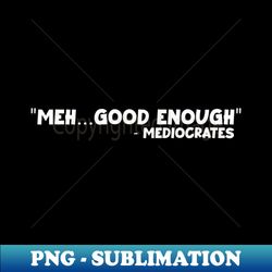 Mediocrats meh good enough sarcasm - Retro PNG Sublimation Digital Download - Bold & Eye-catching