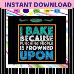 I Bake Because Punching People Is Frowned Upon, Funny Baking, Gift For Bakers, Cupcake Gifts, Bake Cake,trending Svg For