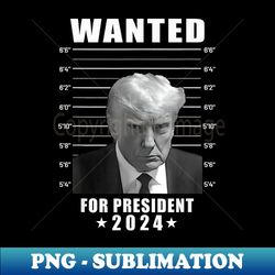 Wanted Trump For President - Trump Mug Shot Never Surrender - Digital Sublimation Download File - Transform Your Sublimation Creations