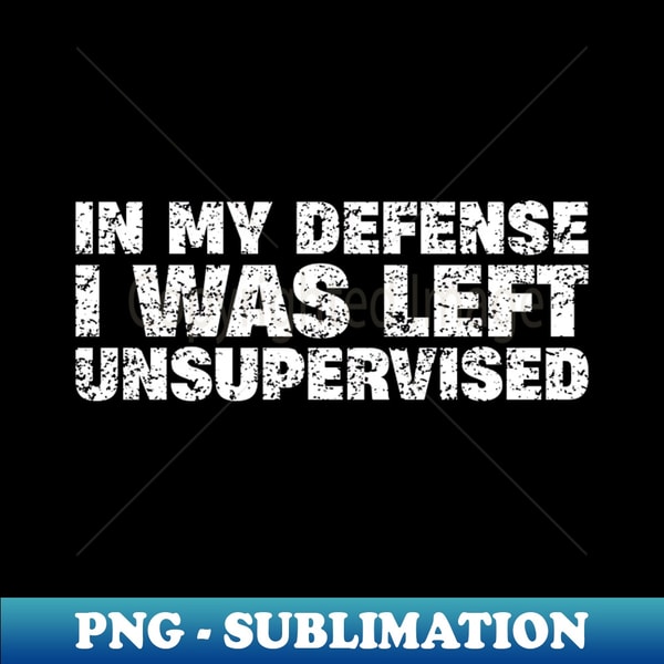 Left Unsupervised Sign In My Defense I Was Left Unsupervised - Exclusive PNG Sublim | Inspire ...