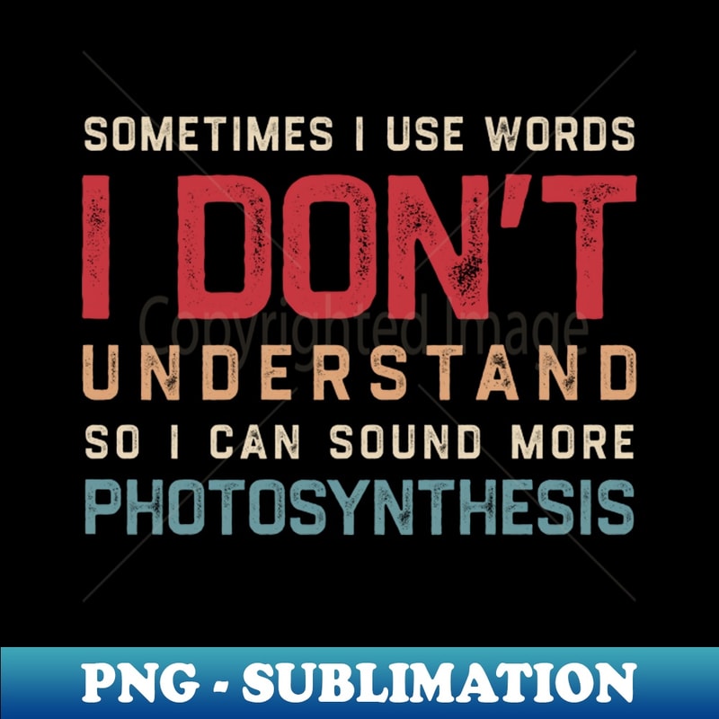 LA-20231122-35691_Sometimes I Use Words Dont Understand So I Can Sound More Photosynthesis 8155.jpg