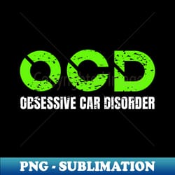 obsessive car disorder funny ocd - artistic sublimation digital file - add a festive touch to every day
