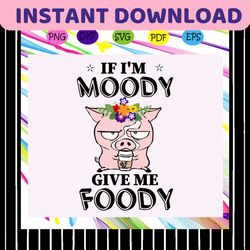 if im moody give me foody, food, foodaholic, food lover svg, food lover gift, food lover party,trending svg for silhouet