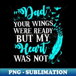 dad your wings were ready but my heart was not t - aesthetic sublimation digital file - defying the norms