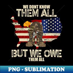 We Dont Know Them All But We Owe Them All Veterans Day - Elegant Sublimation PNG Download - Vibrant and Eye-Catching Typography