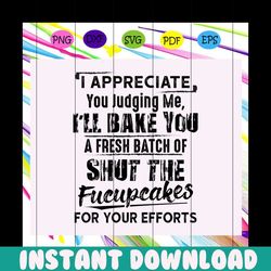 i appreciate svg, new recipe, new recipe svg, fucupcakes svg, cup cakes, cake lover,trending svg for silhouette, files f