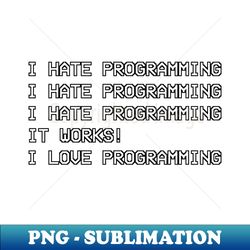 I hate programming i love programming - Exclusive Sublimation Digital File - Transform Your Sublimation Creations