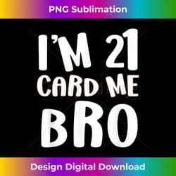 i'm 21 card me bro birthday funny 21st birthday 21 years old - classic sublimation png file - pioneer new aesthetic frontiers