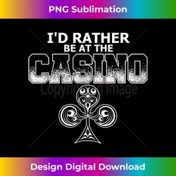 I'd Rather Be At The Casino  Gambling  Poker Playing Cards - Eco-Friendly Sublimation PNG Download - Animate Your Creative Concepts