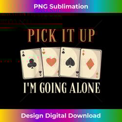 pick it up i'm going alone euchre card game - artisanal sublimation png file - chic, bold, and uncompromising
