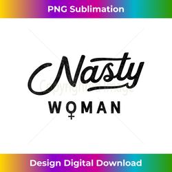 Anti Trump Proud Nasty Woman Feminist Gift - Chic Sublimation Digital Download - Rapidly Innovate Your Artistic Vision