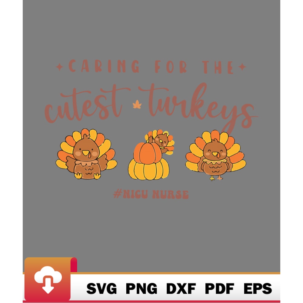 Thanksgiving SVG, Caring For The Cutest Turkeys Nicu Nurse Thanksgiving SVG - WildSvg.jpg