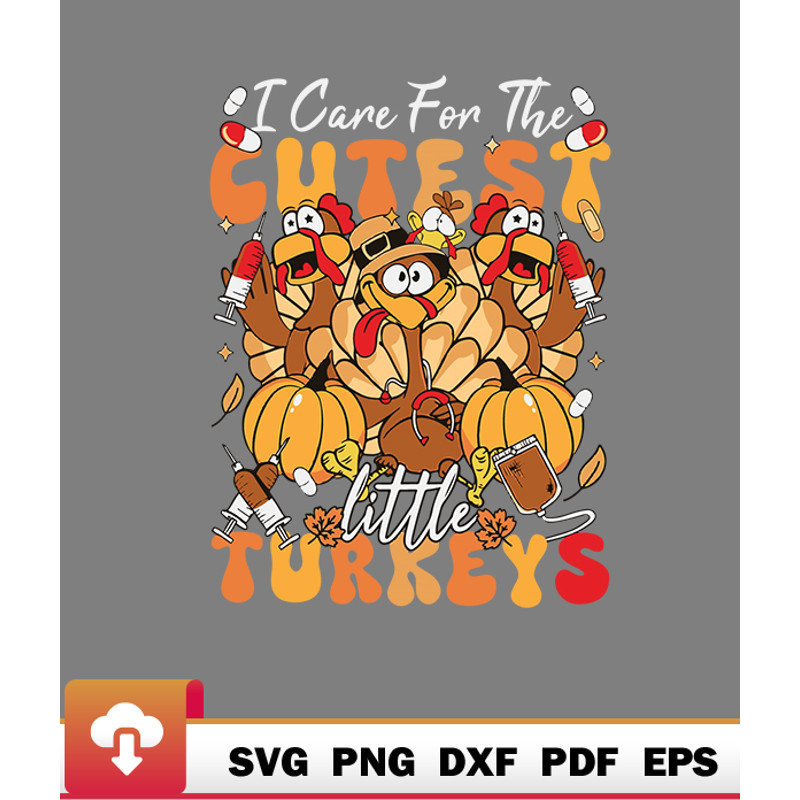 Thanksgiving SVG, I Care For The Cutest Little Turkeys Nurse Thanksgiving Fall SVG - WildSvg.jpg