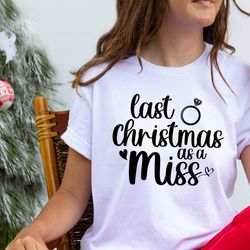 last christmas as a miss shirt, newly engaged christmas t-shirts, bride to be christmas tee, engaged christmas outfits,