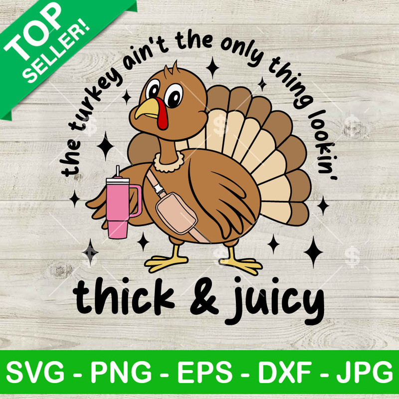 This Turkey Ain't The Only Thing Lookin Thick And Juicy SVG, Turkey Stanley Tumbler SVG, Thanksgiving SVG.jpg