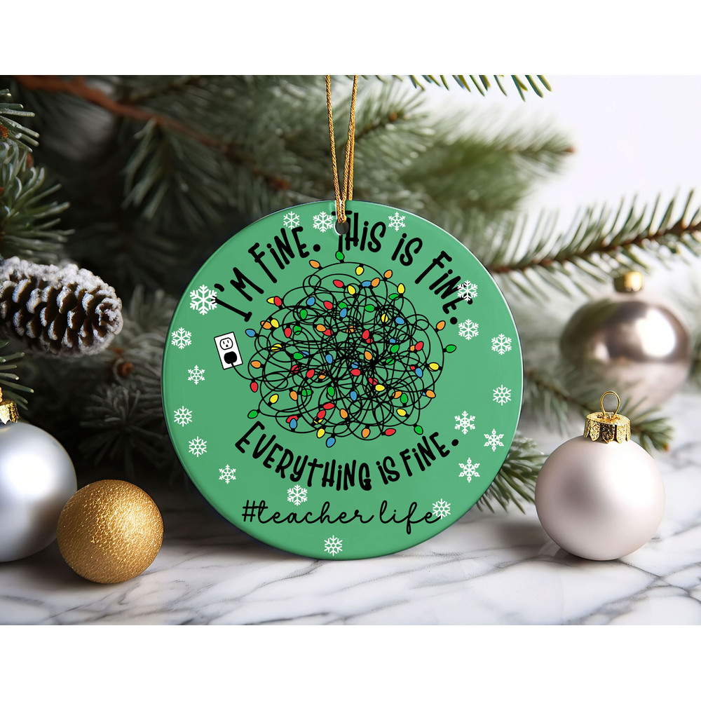 Christmas Light I'm Fine Everything Is Fine Teacher Life Ornament, Christmas Teacher Ornament, Custom Teacher Holiday Gift.jpg
