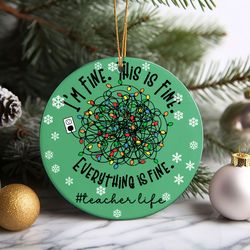 christmas light im fine everything is fine teacher life ornament, christmas teacher ornament