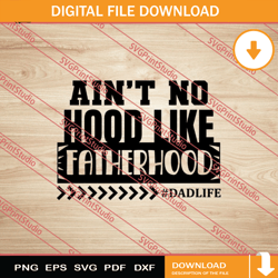 aint no hood like fatherhood dadlife svg, happy fathers day svg
