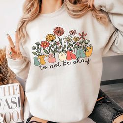 it's okay to not be okay wildflowers mental health sweatshirt self growth crewneck positive sweatshirt therapy sweatsh