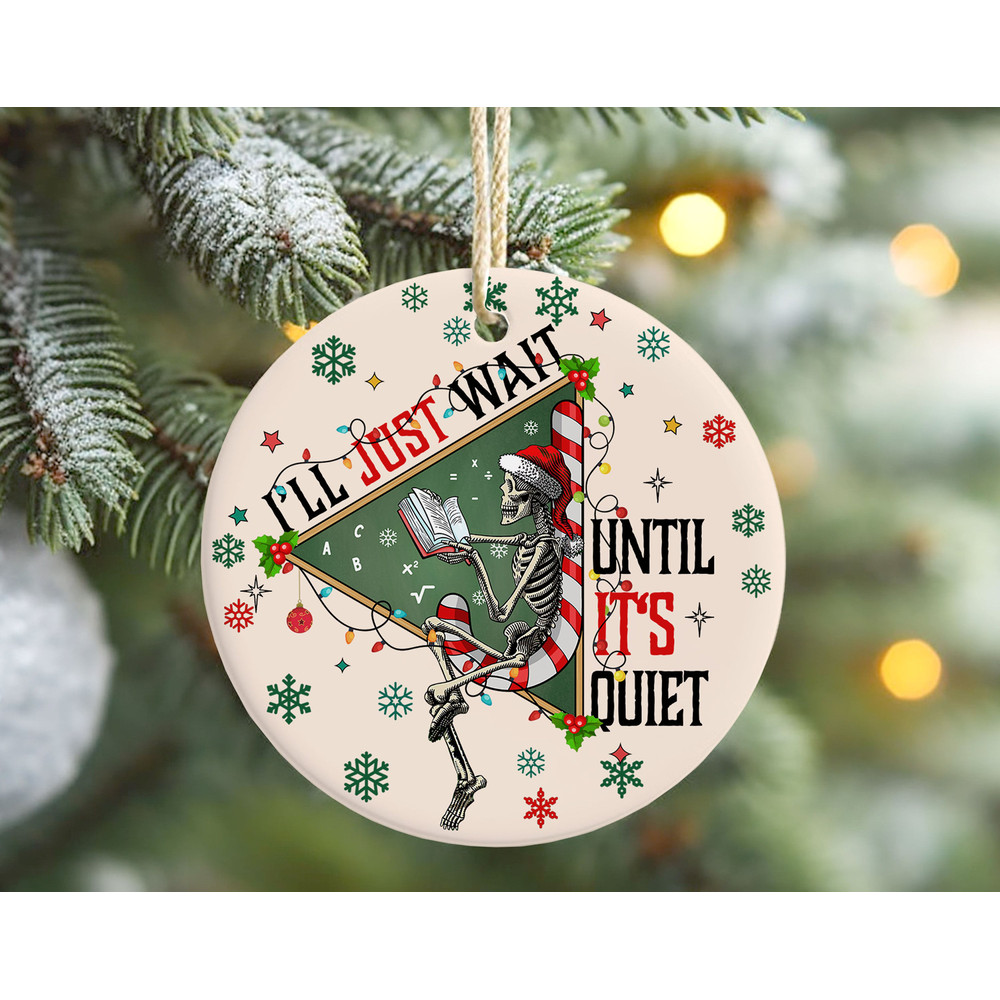 I'll Just Wait Until It Quiet Teacher Christmas Ornament, Skeleton Teacher Holiday Gift, Personalized Ornament Classroom Decor.jpg