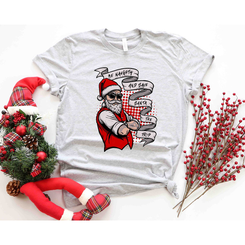 Be Naughty and Save Santa The Trip Shirt, Funny Santa Shirt, Humorous Christmas New Year Santa Shirt, Santas Favorite, Naughty Christmas Tee.jpg