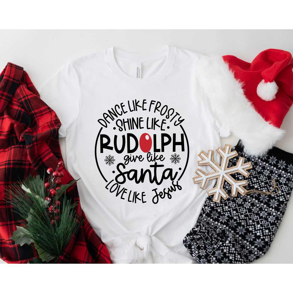 Dance Like Frosty Shine Like Rudolph Give Like Santa Love Like Jesus Shirt Cute Christmas Shirt Christmas Gift Shirt Holiday Shirt.jpg