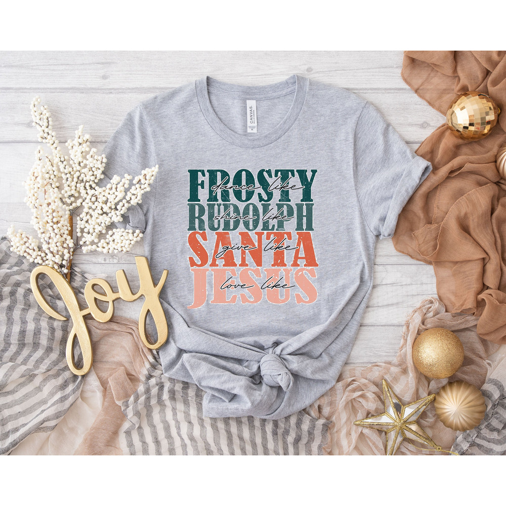 Dance Like Frosty Shine Like Rudolph Give Like Santa Love Like Jesus, Christmas Shirt, Happy Christmas Shirt, Gift For Christmas, Religious.jpg