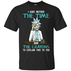 agr rick and morty i have neither the time nor crayons to explain this to you shirt