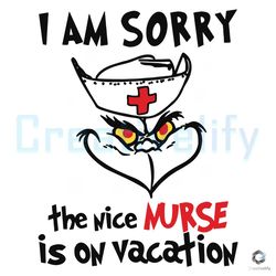 funny grinch i am sorry svg nice nurse is on vacation file
