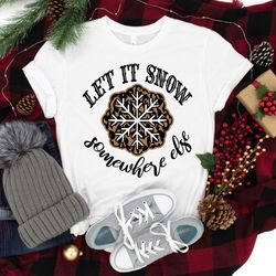 let it snow somewhere else shirt, christmas shirt, let it snow tee, family christmas gift, funny christmas shirt, christ