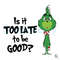 Is It Too Late To Be Good SVG Funny Grinchmas Cricut File.jpg