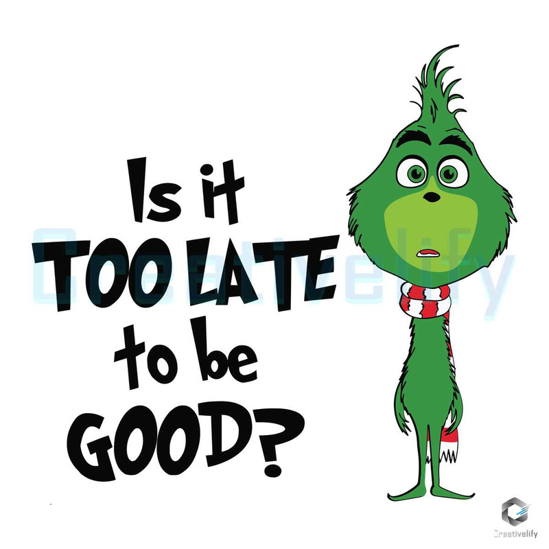 Is It Too Late To Be Good SVG Funny Grinchmas Cricut File.jpg