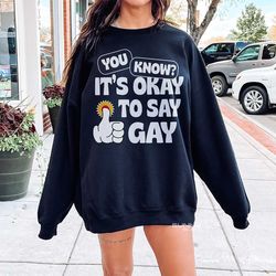 you know it's okay to say gay sweatshirt lgbtq sweatshirt human rights sweatshirt pride sweatshirt equality sweatshi