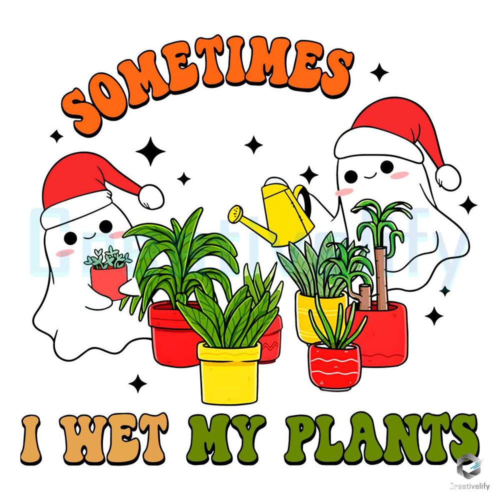 Sometimes I Wet My Plants PNG Christmas Ghost File Download.jpg