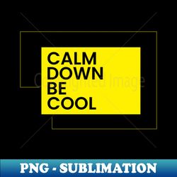 Calm down be cool motivational quote simple typography - Digital Sublimation Download File - Bring Your Designs to Life