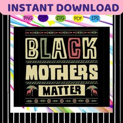black mothers matter svg, black mothers svg, mothers day svg, mother svg, mothers day gift, mom life, mom gift, mama, wo